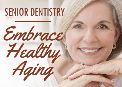 Senior Dentistry: Embrace healthy aging.