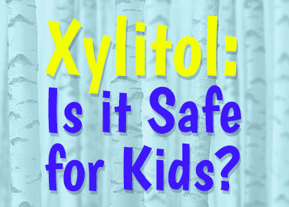 Xylitol: is it safe for kids?