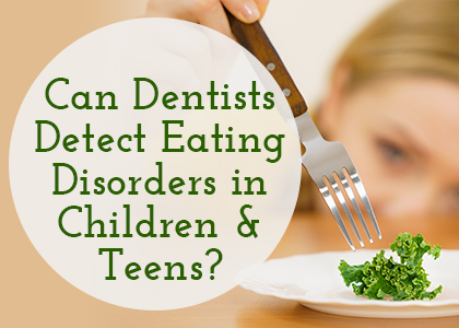 Can dentist detect eating disorders in children & teens?