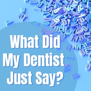 Cornelius dentist, Dr. Ryan Whalen at Whalen Dentistry, shares a glossary of terms you might hear frequently in the dental office.